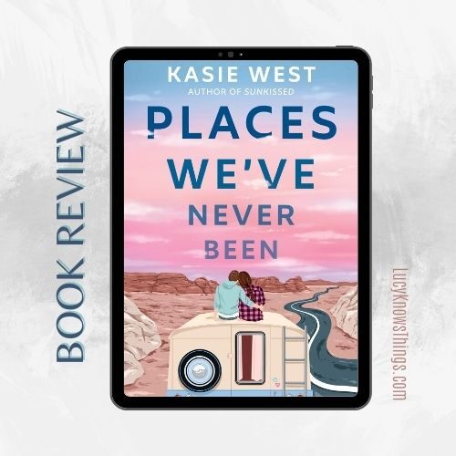 Book Review: Places We’ve Never Been by Kasie West